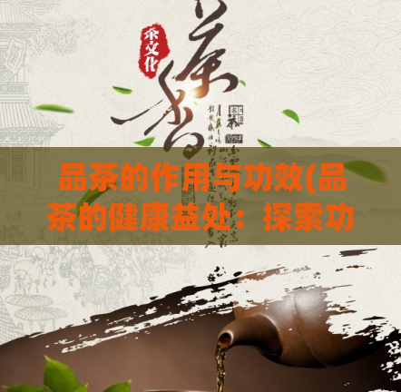 品茶的作用与功效(品茶的健康益处：探索功效与医疗价值)  第1张