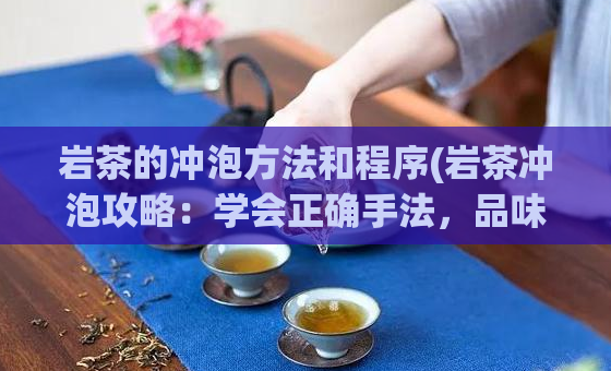 岩茶的冲泡方法和程序(岩茶冲泡攻略：学会正确手法，品味原汁原味)  第1张