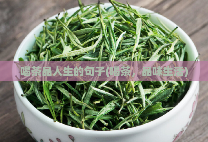 喝茶品人生的句子(喝茶，品味生活)  第1张