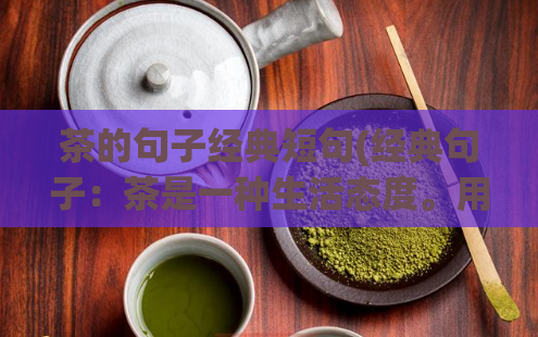 茶的句子经典短句(经典句子：茶是一种生活态度。用茶品味生活态度)  第1张