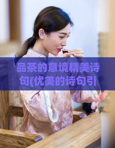 品茶的意境精美诗句(优美的诗句引领品茶之美)  第1张