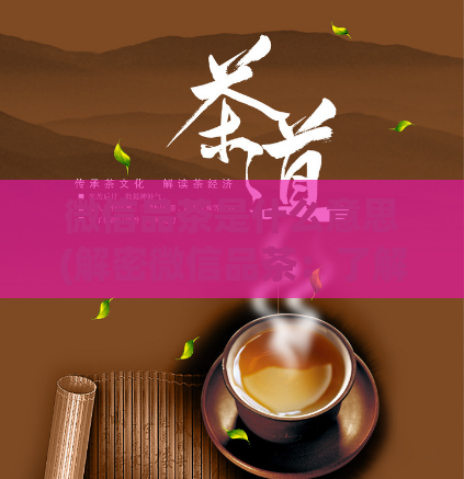 微信品茶是什么意思(解密微信品茶：了解品茶的起源和文化含义)  第1张