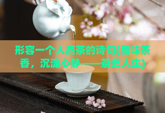 形容一个人品茶的诗句(品味茶香，沉淀心静——茶艺人生)  第1张