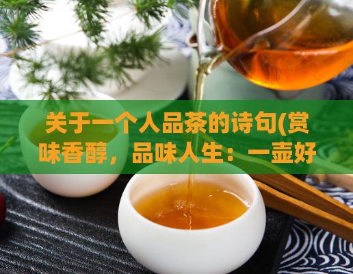 关于一个人品茶的诗句(赏味香醇，品味人生：一壶好茶诠释品味人生)  第1张