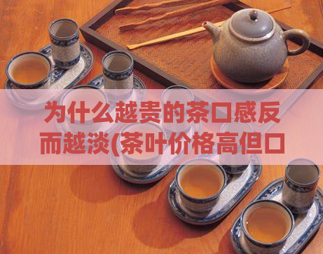 为什么越贵的茶口感反而越淡(茶叶价格高但口感淡重，为什么？)  第1张