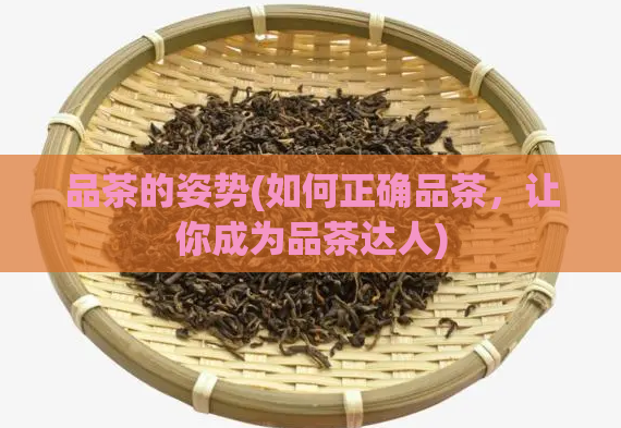 品茶的姿势(如何正确品茶，让你成为品茶达人)  第1张