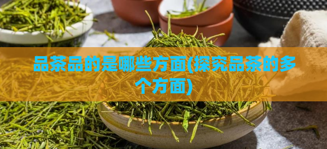 品茶品的是哪些方面(探究品茶的多个方面)  第1张