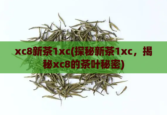 xc8新茶1xc(探秘新茶1xc，揭秘xc8的茶叶秘密)  第1张