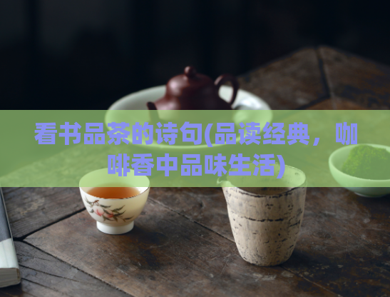 看书品茶的诗句(品读经典，咖啡香中品味生活)  第1张