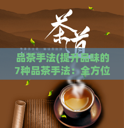 品茶手法(提升品味的7种品茶手法：全方位解读)  第1张