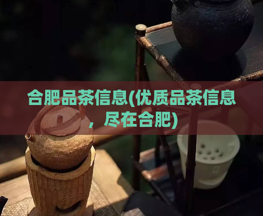 合肥品茶信息(优质品茶信息，尽在合肥)  第1张