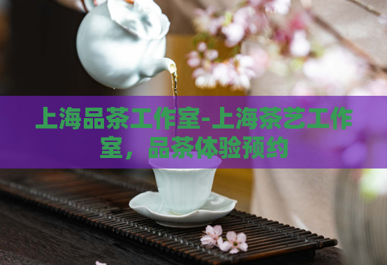 上海品茶工作室-上海茶艺工作室，品茶体验预约  第1张