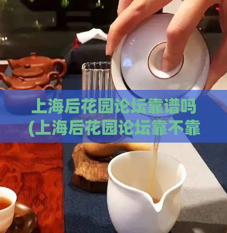 上海后花园论坛靠谱吗(上海后花园论坛靠不靠谱？测评告诉你)  第1张