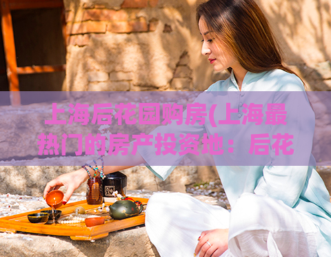 上海后花园购房(上海最热门的房产投资地：后花园)  第1张