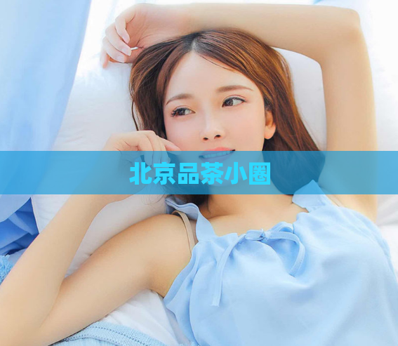 北京品茶小圈  第1张
