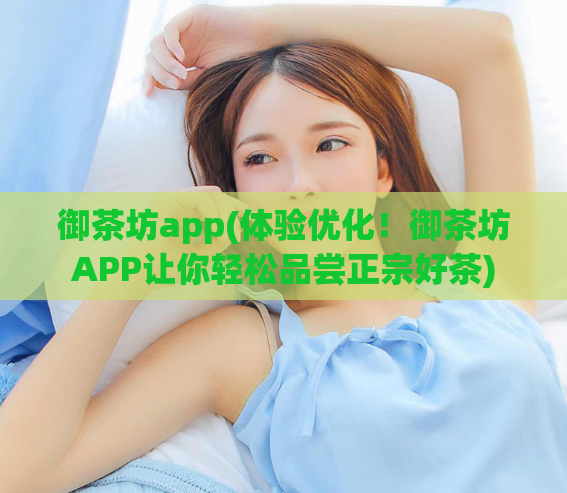 御茶坊app(体验优化！御茶坊APP让你轻松品尝正宗好茶)  第1张