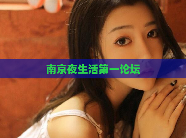 南京夜生活第一论坛  第1张 南京夜生活第一论坛  第1张