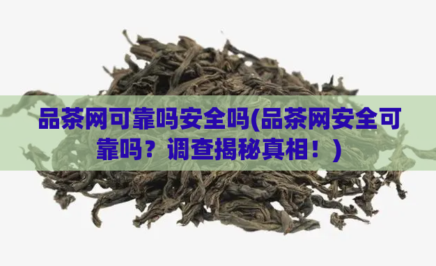 品茶网可靠吗安全吗(品茶网安全可靠吗？调查揭秘真相！)  第1张