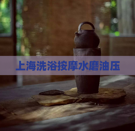 上海洗浴按摩水磨油压  第1张