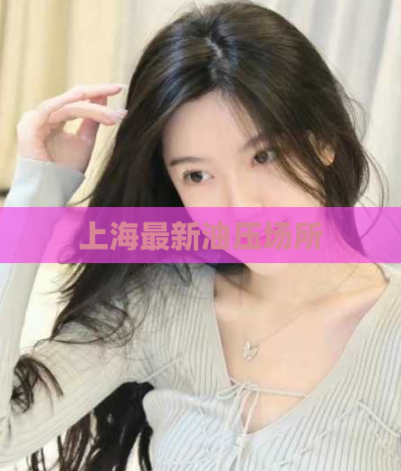 上海最新油压场所  第1张
