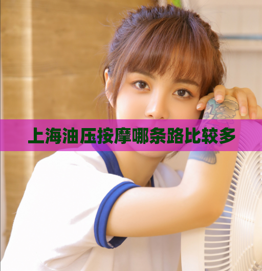 上海油压按摩哪条路比较多 第1张 上海油压按摩哪条路比较多 第1张