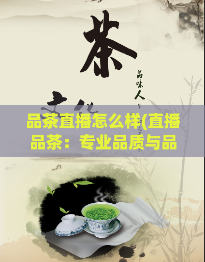 品茶直播怎么样(直播品茶：专业品质与品味享受)  第1张