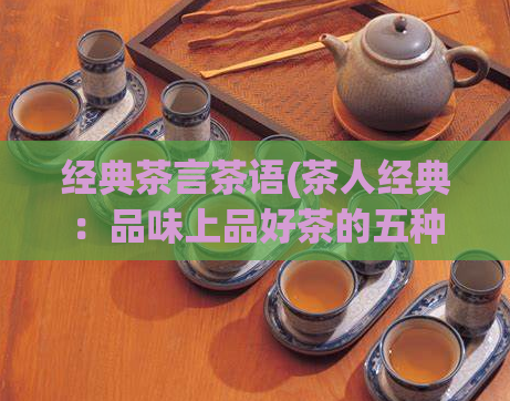 经典茶言茶语(茶人经典：品味上品好茶的五种方式)  第1张