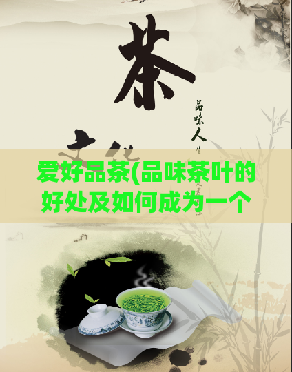 爱好品茶(品味茶叶的好处及如何成为一个茶叶专家)  第1张