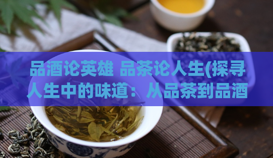 品酒论英雄 品茶论人生(探寻人生中的味道：从品茶到品酒的体验)  第1张