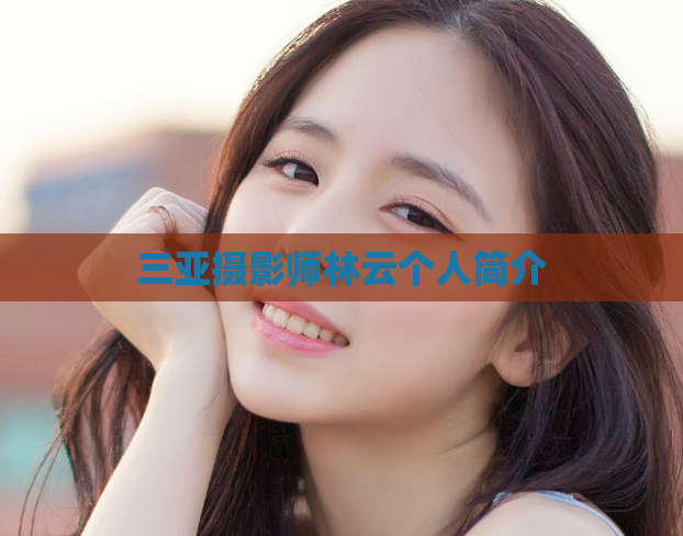 三亚摄影师林云个人简介  第1张